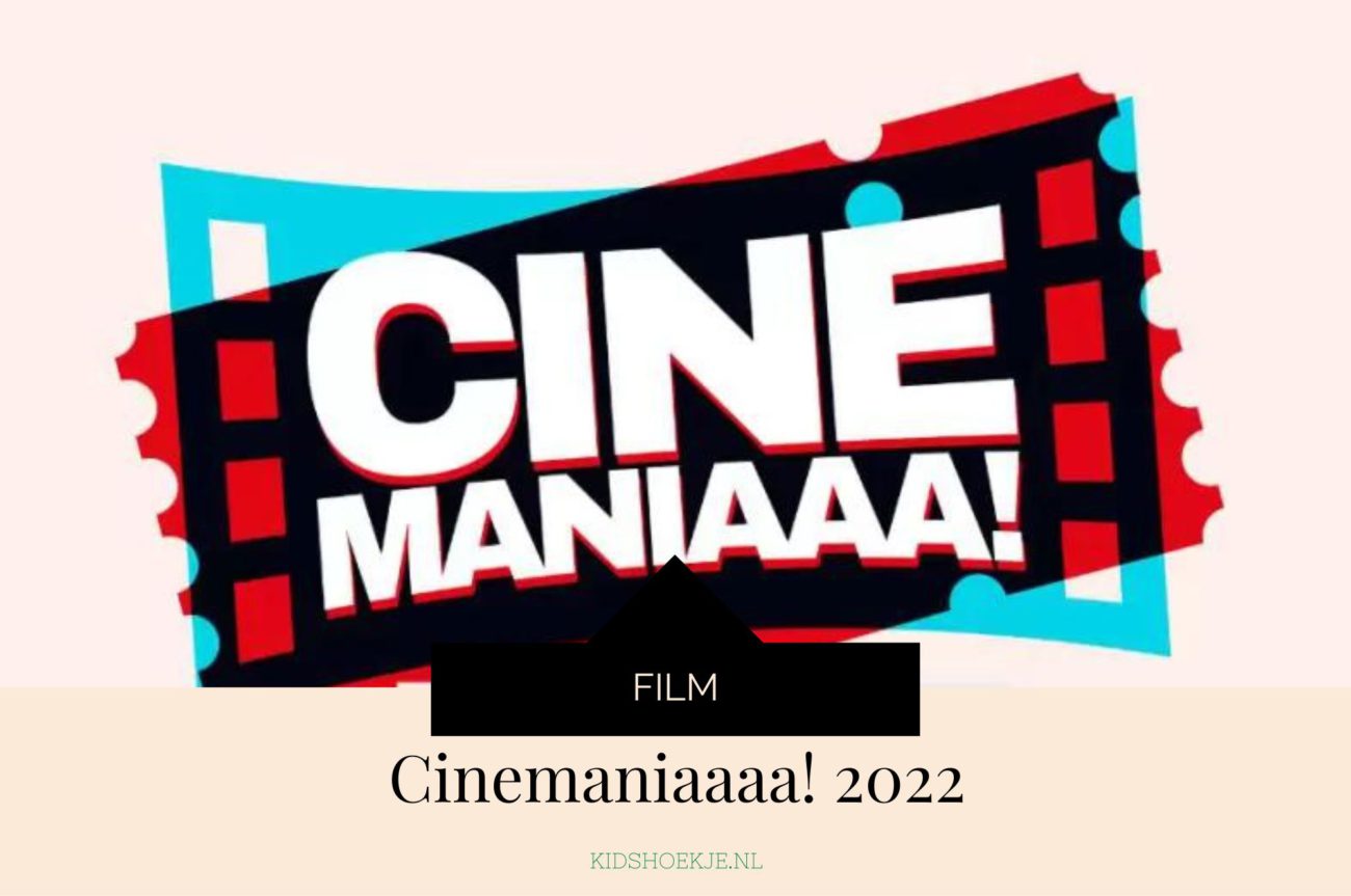 Cinemaniaaa 2022 - Kidshoekje.nl