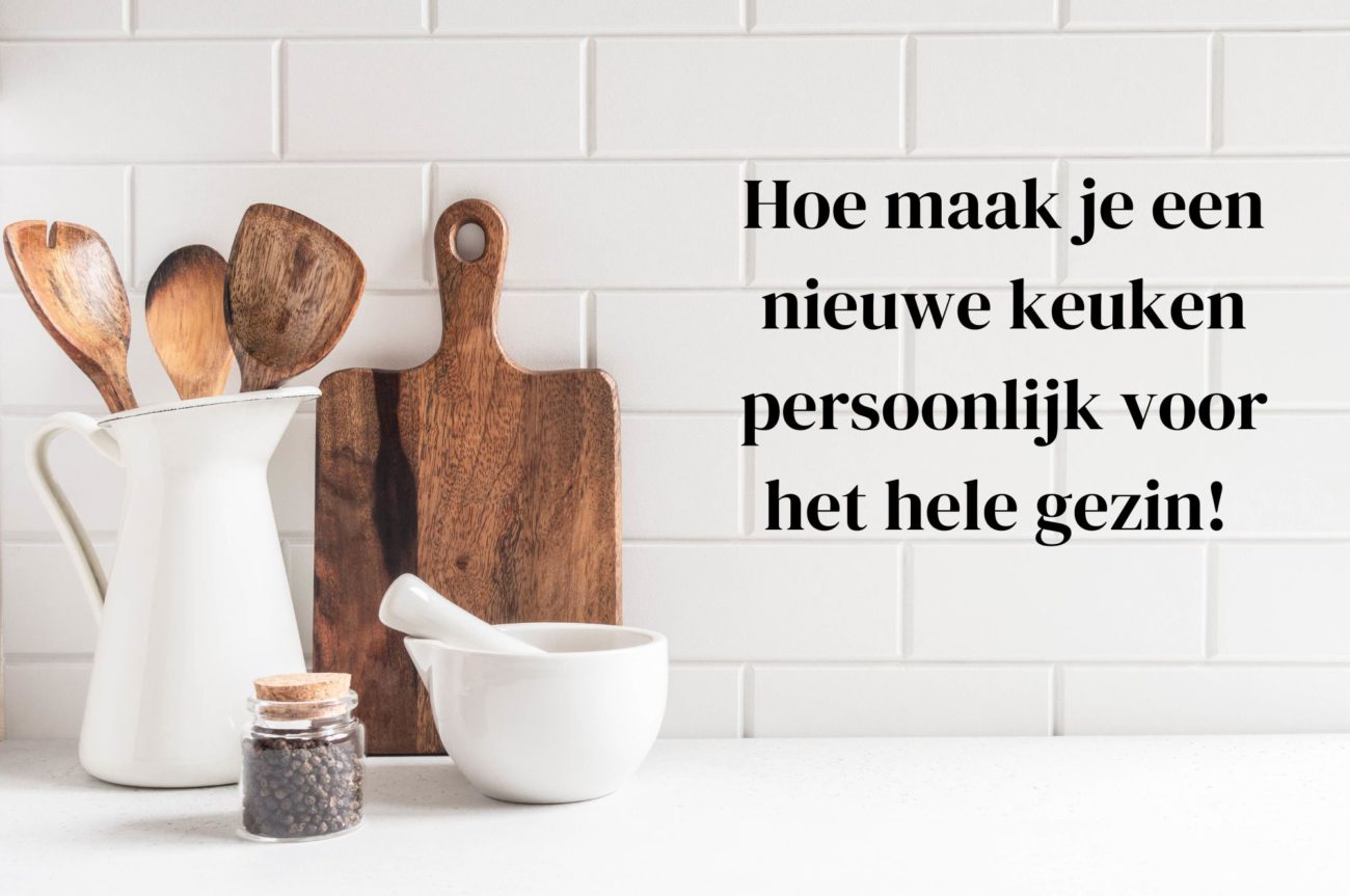 Hoe maak je een nieuwe keuken persoonlijk voor het hele gezin! - Kidshoekje.nl
